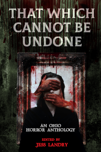 That Which Cannot Be Undone - An Anthology of Ohio Horror